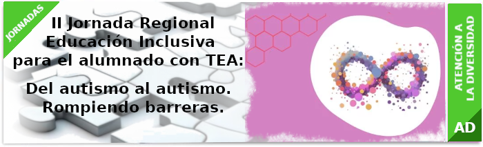 II Jornada Regional Educación Inclusiva para el alumnado con TEA: Del autismo al autismo. Rompiendo barreras.